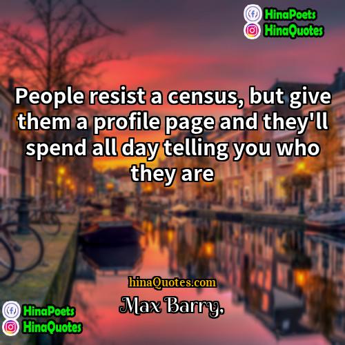 Max Barry Quotes | People resist a census, but give them